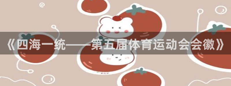 杏悦官网注册：《四海一统——第五届体育运动会会徽》
