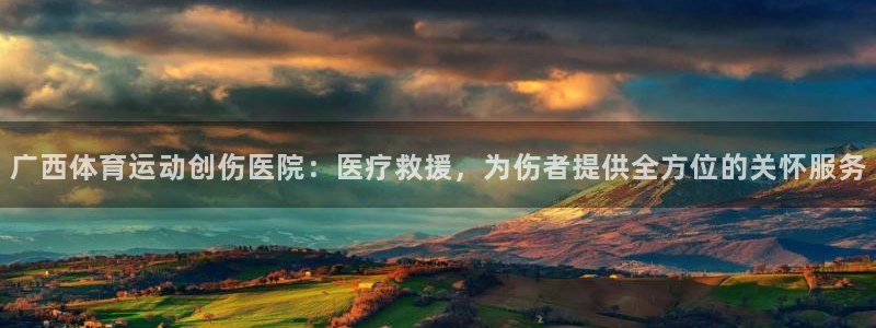 杏悦平台总代理：广西体育运动创伤医院：医疗救援，为伤者提供全方位的关怀服务